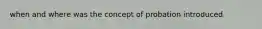 when and where was the concept of probation introduced