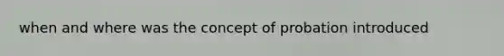 when and where was the concept of probation introduced