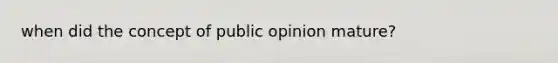 when did the concept of public opinion mature?