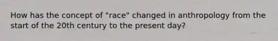 How has the concept of "race" changed in anthropology from the start of the 20th century to the present day?