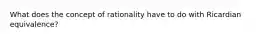 What does the concept of rationality have to do with Ricardian equivalence?