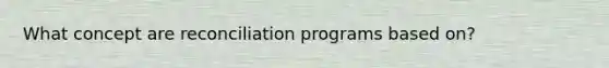 What concept are reconciliation programs based on?