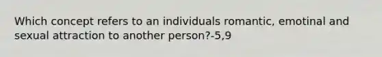 Which concept refers to an individuals romantic, emotinal and sexual attraction to another person?-5,9