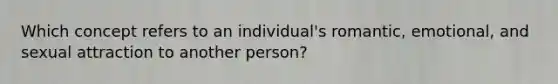 Which concept refers to an individual's romantic, emotional, and sexual attraction to another person?