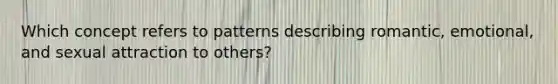 Which concept refers to patterns describing romantic, emotional, and sexual attraction to others?