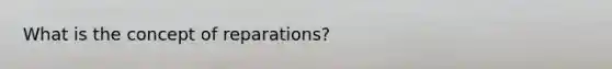 What is the concept of reparations?