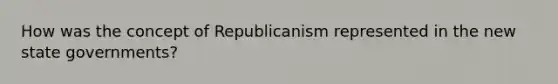 How was the concept of Republicanism represented in the new state governments?