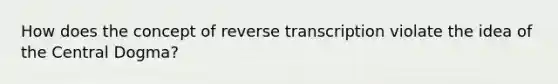 How does the concept of reverse transcription violate the idea of the Central Dogma?