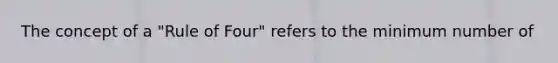 The concept of a "Rule of Four" refers to the minimum number of