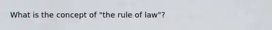 What is the concept of "the rule of law"?