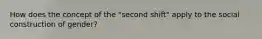 How does the concept of the "second shift" apply to the social construction of gender?