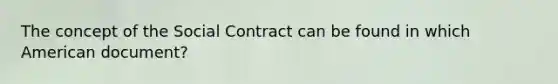 The concept of the Social Contract can be found in which American document?