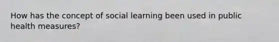 How has the concept of social learning been used in public health measures?