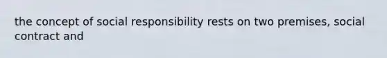 the concept of social responsibility rests on two premises, social contract and