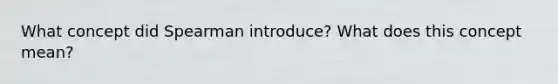 What concept did Spearman introduce? What does this concept mean?