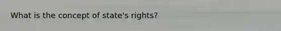 What is the concept of state's rights?