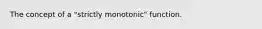 The concept of a "strictly monotonic" function.