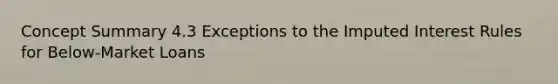 Concept Summary 4.3 Exceptions to the Imputed Interest Rules for Below-Market Loans