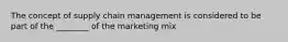 The concept of supply chain management is considered to be part of the ________ of the marketing mix