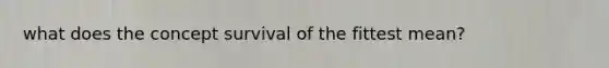 what does the concept survival of the fittest mean?
