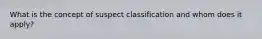 What is the concept of suspect classification and whom does it apply?