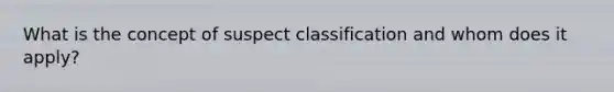 What is the concept of suspect classification and whom does it apply?