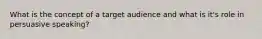 What is the concept of a target audience and what is it's role in persuasive speaking?