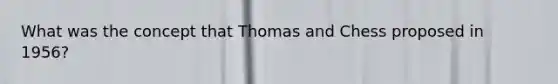 What was the concept that Thomas and Chess proposed in 1956?