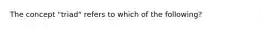 The concept "triad" refers to which of the following?