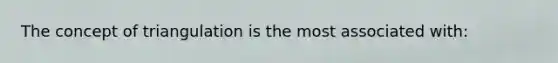 The concept of triangulation is the most associated with:
