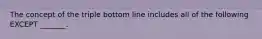 The concept of the triple bottom line includes all of the following EXCEPT _______.