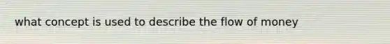what concept is used to describe the flow of money