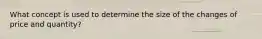 What concept is used to determine the size of the changes of price and quantity?