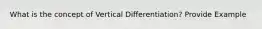 What is the concept of Vertical Differentiation? Provide Example