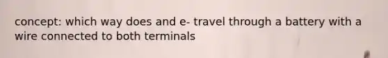 concept: which way does and e- travel through a battery with a wire connected to both terminals