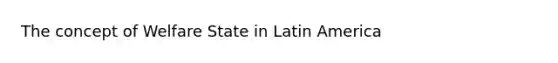 The concept of Welfare State in Latin America