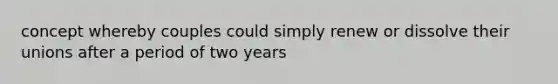 concept whereby couples could simply renew or dissolve their unions after a period of two years