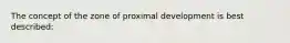 The concept of the zone of proximal development is best described: