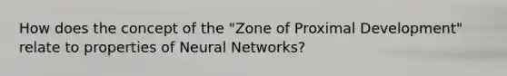 How does the concept of the "Zone of Proximal Development" relate to properties of Neural Networks?