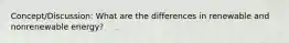 Concept/Discussion: What are the differences in renewable and nonrenewable energy?
