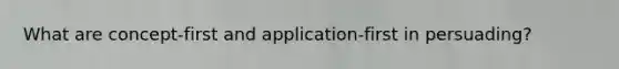 What are concept-first and application-first in persuading?