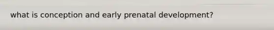 what is conception and early prenatal development?