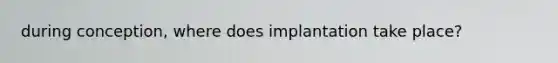 during conception, where does implantation take place?