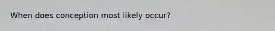 When does conception most likely occur?