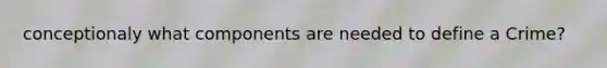 conceptionaly what components are needed to define a Crime?