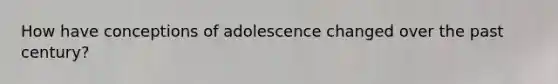 How have conceptions of adolescence changed over the past century?