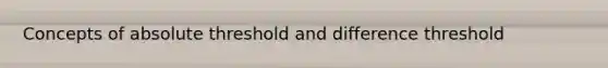Concepts of absolute threshold and difference threshold