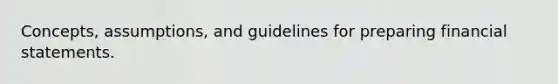 Concepts, assumptions, and guidelines for preparing financial statements.