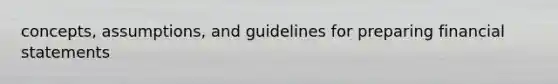 concepts, assumptions, and guidelines for preparing <a href='https://www.questionai.com/knowledge/kFBJaQCz4b-financial-statements' class='anchor-knowledge'>financial statements</a>