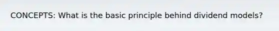 CONCEPTS: What is the basic principle behind dividend models?